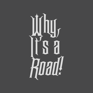 Why, it's a road! T-Shirt