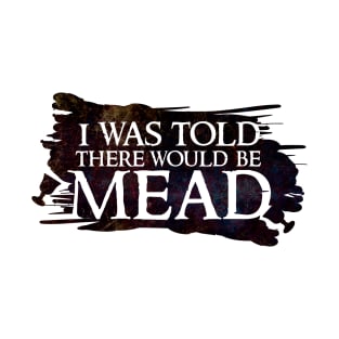 I was told there would be mead T-Shirt