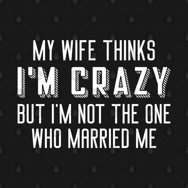 My Wife Thinks I’m Crazy by Cherrific