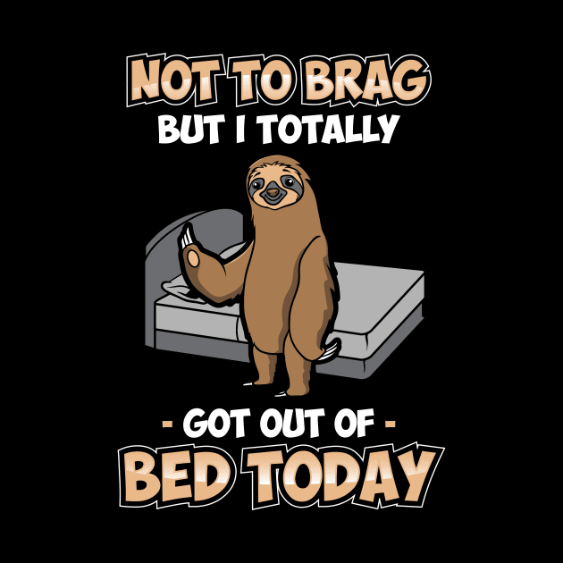 Funny Not To Brag But I Got Out Of Bed Today Sloth by theperfectpresents