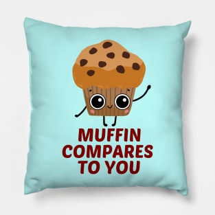 Muffin Compares To You - Muffin Pun Pillow