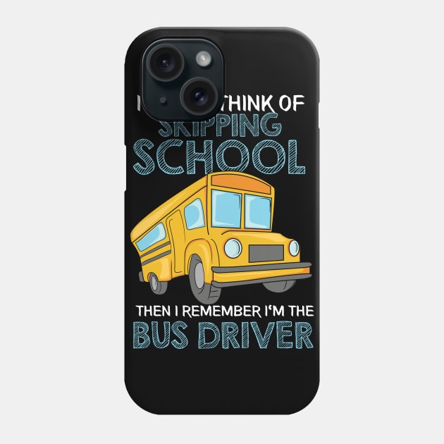 I Often Think Of Skipping School then I remember I'm the School Bus Driver Phone Case by Shirtbubble