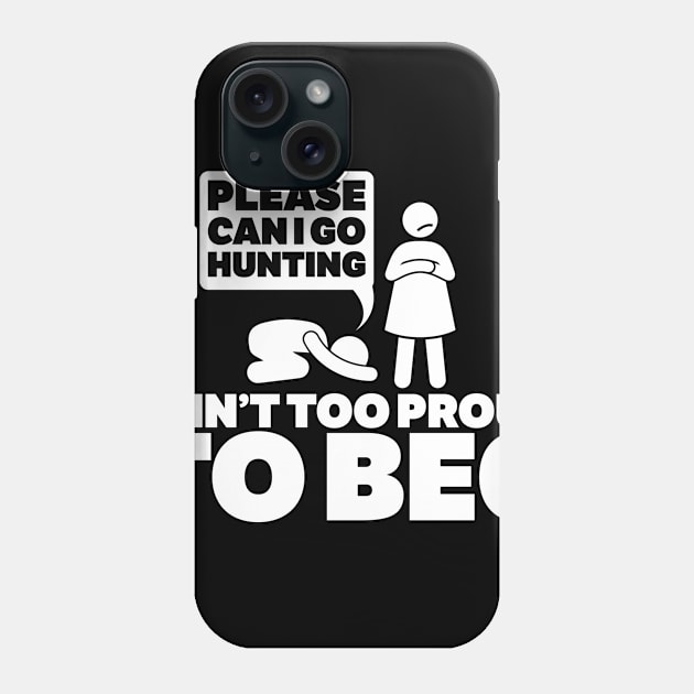 please can i go hunting i an!t too proud too beg Phone Case by CurlyDesigns