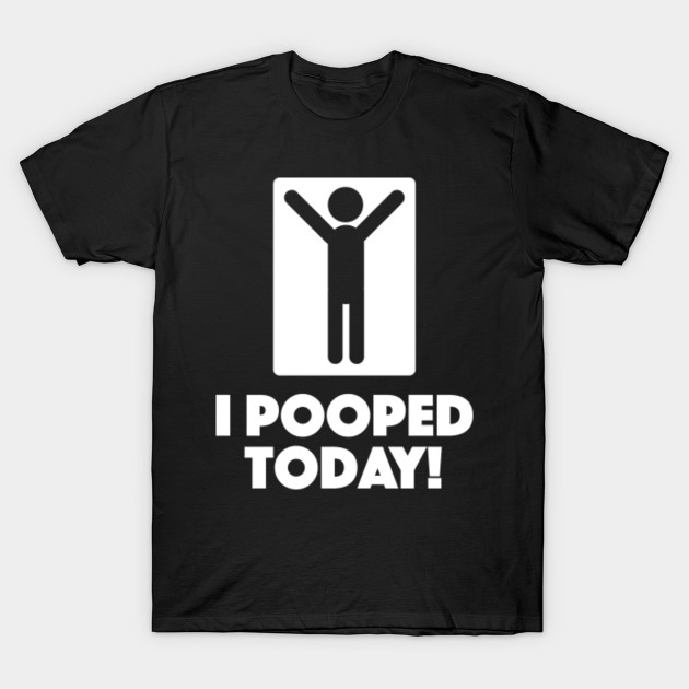 i pooped today shirt