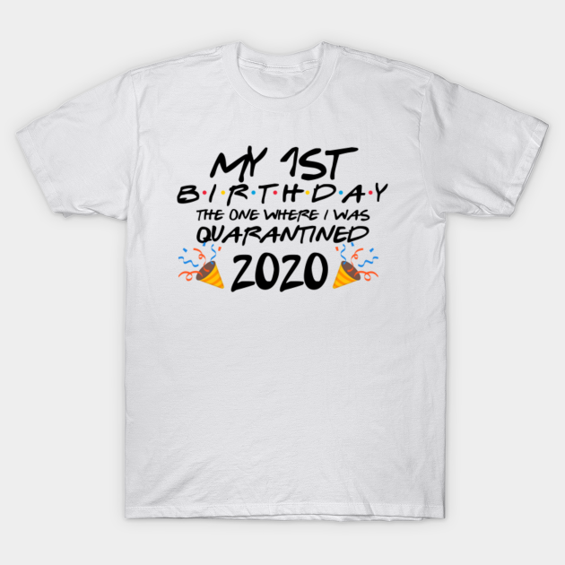 Download 1st Birthday The One Where We Were Quarantined First Birthday Svg Friends Tv Show Svg Png Eps Svg Files For Cricut Quarantine Birthday Fb1 Quarantined 2020 T Shirt Teepublic Au