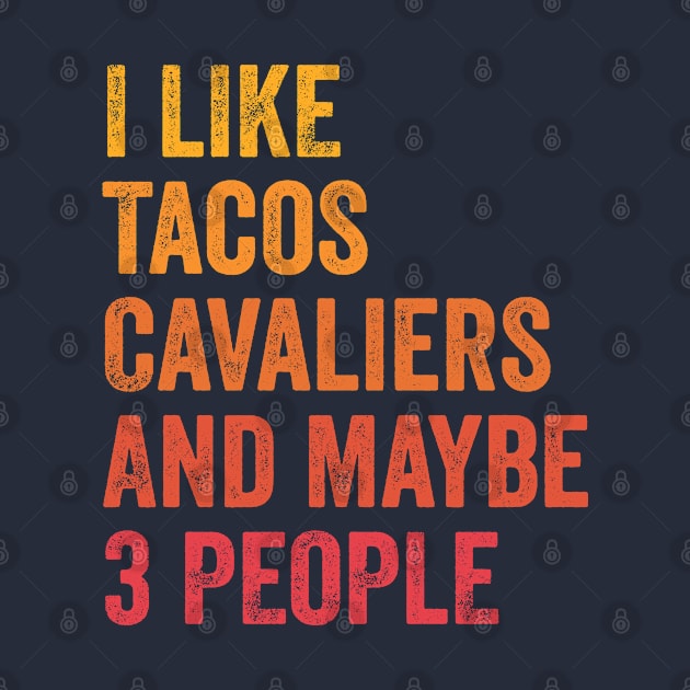 I Like Tacos And Cavalier King Charles Spaniels and Maybe 3 People by ChadPill