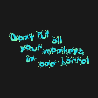 Don't put all your monkeys in one barrel T-Shirt