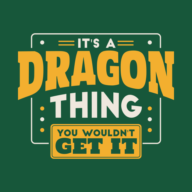 It's a Dragon Thing, You Wouldn't Get It // School Spirit by SLAG_Creative