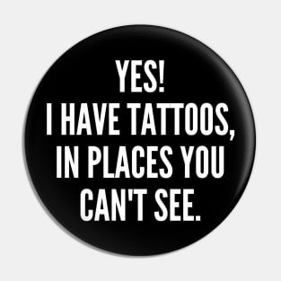 Yes I Have Tattoos In Places You Can't See. Funny Sarcastic NSFW Rude Inappropriate Saying Pin