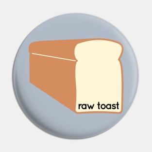 Raw Toast Pin