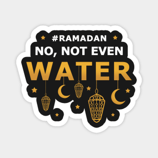 No Not Even Water Ramadan Magnet