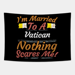 I'm Married To A Vatican Nothing Scares Me - Gift for Vatican From Vatican City Europe,Southern Europe, Tapestry