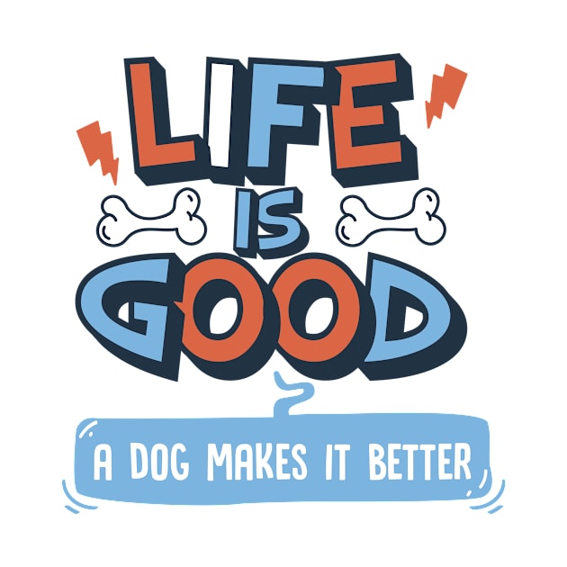 Life is Good. A Dog Makes it Better. by stardogs01