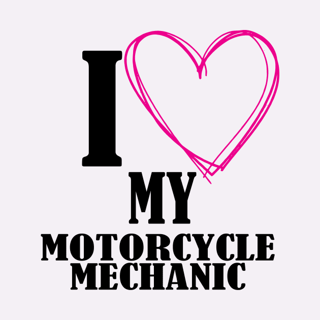 I love my motorcycle mechanic by TshirtsCintia