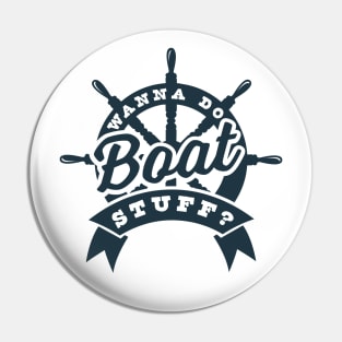 Wanna Do Boat Stuff? - River Lake Boating Boat Funny Pin