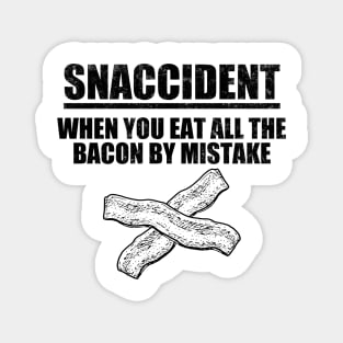 Snaccident When You Eat All The Bacon By Mistake Magnet