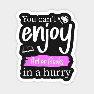 You can't enjoy art or books in a hurry Magnet