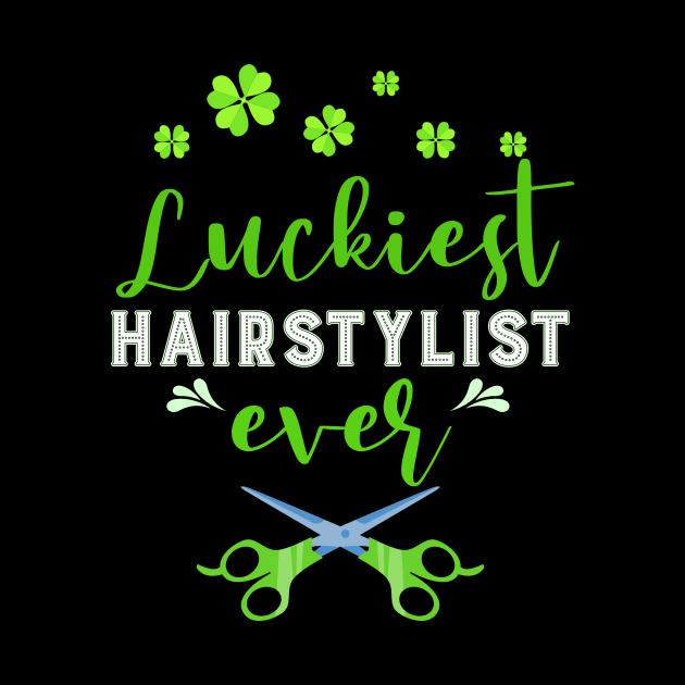 Luckiest Hairstylist Ever St. Patrick's Day by Quotes NK Tees