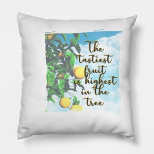 The tastiest fruit is highest in the tree - Quote for tall people Pillow