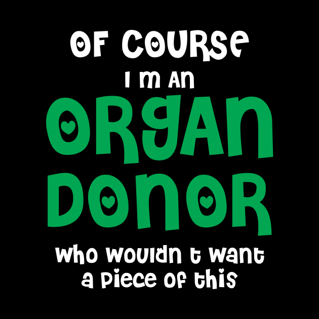 Of Course I'm An Organ Donor by SWArtistZone