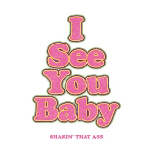 I see you baby. Shakin' that ass T-Shirt