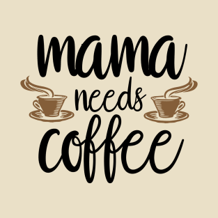 Mothers Day Gift, Women's Day Gift, Mama Needs Coffee, Funny Mothers day T-Shirt