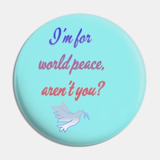 I'm for world peace, aren't you? Pin