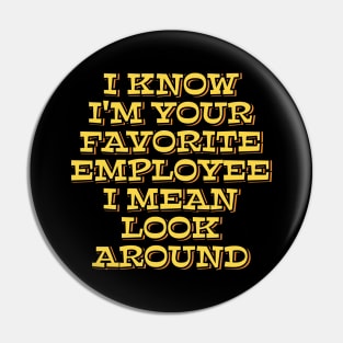 I Know I'm Your Favorite Employee Pin