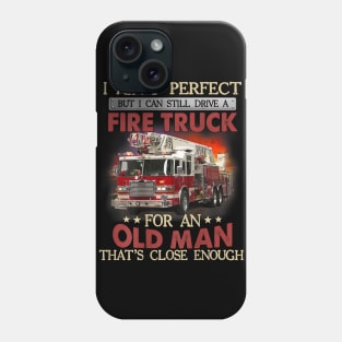 I Ain't Perfect But Can Still Drive A Fire Truck For A Old Man Phone Case