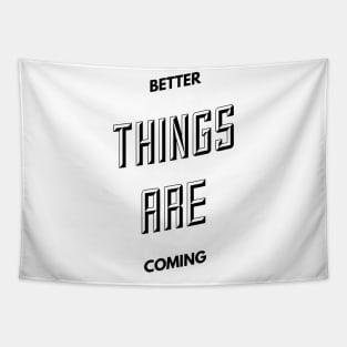 better things are coming Tapestry