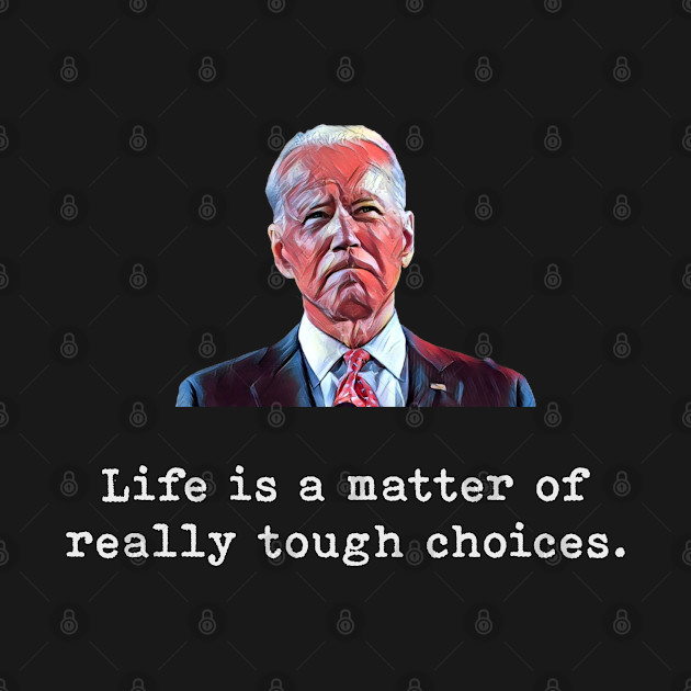 Disover Joe Biden | Life Is A Matter Of Really Tough Choices - Joe Biden 2020 - T-Shirt