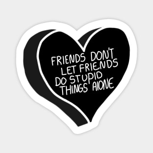 Friends Don’t Let Friends Do Stupid Things Alone Magnet