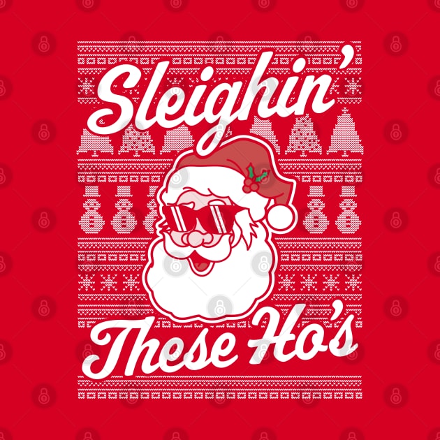 Sleighin' These Ho's Funny Santa Claus Xmas Ugly Christmas by OrangeMonkeyArt