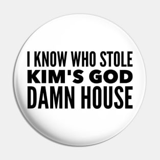 I know who stole Kim's God Damn House Pin