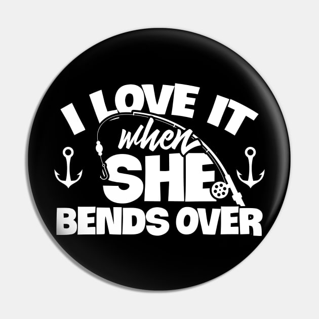 I Love It When She Bends Over Fishing Shirt Funny Fish Rod Pin by celeryprint