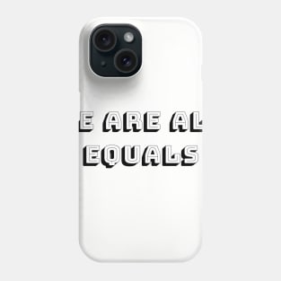 Aren't We All Equals, Right? Phone Case