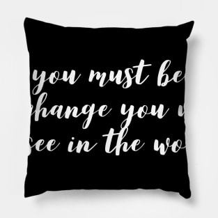 you must be the change you want to see in the world Pillow