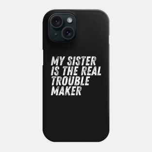 My Sister Is The Real Trouble Maker Phone Case