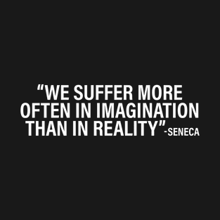 We suffer more often in imagination than in reality Black T-Shirt