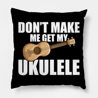 Ukulele - Don't make me get my ukulele w Pillow