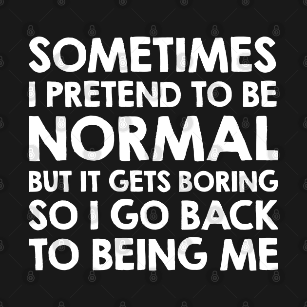 Pretend To Be Normal by CreativeJourney