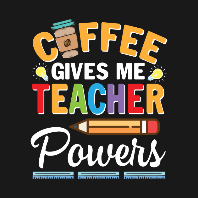 Coffee Gives Me Teacher Powers Happy Teacher Day To Drinker by bakhanh123