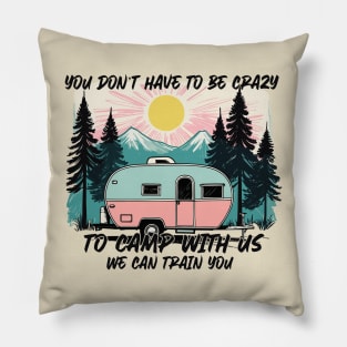 Funny Camping Sayings YOU DON’T HAVE TO BE CRAZY TO CAMP WITH US. WE CAN TRAIN YOU Pillow