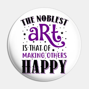 The Noblest Art Is That Of Making Others Happy Pin