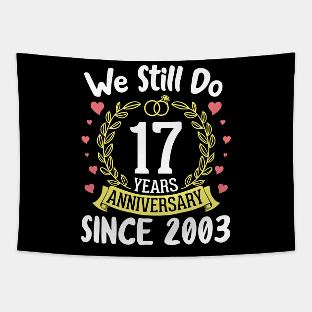 Happy Husband Wife We Still Do 17 Years Anniversary Since 2003 Marry Memory Party Day Tapestry by DainaMotteut