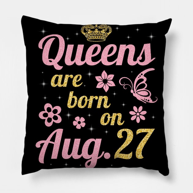 Queens Are Born On August 27 Happy Birthday To Me You Nana Mommy Sister Wife Daughter Pillow by joandraelliot