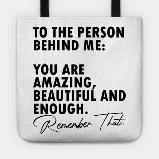 To the person behind me you are amazing beautiful and enough Tote