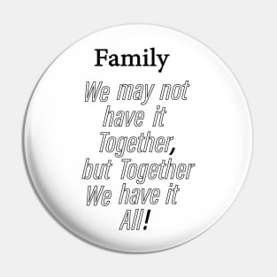 Family we may not have it together, but together we have it all Pin