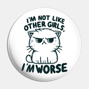 "I'm not like other girls, I'm worse" Annoyed Cat Pin