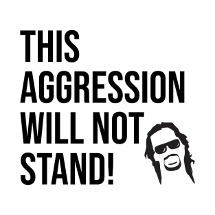 This aggression will not stand! T-Shirt